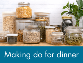 Click here to see our top tips for making do for dinner