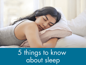Click here to learn about 5 things you should know about sleep